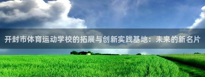 注册JJB竞技宝官方正版app：开封市体育运动学校的