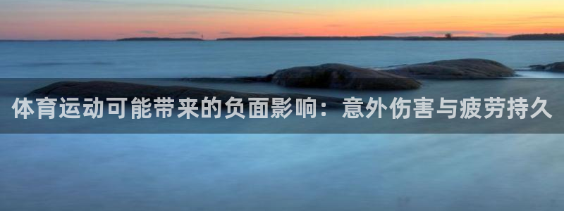JJB竞技宝官方正版app神州：体育运动可能带来的负